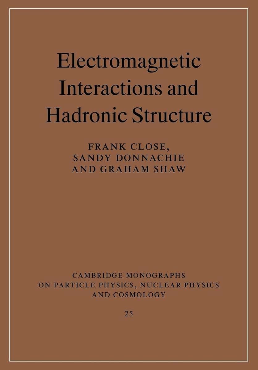 Electromagnetic Interactions and Hadronic Structure (Cambridge Monographs on Particle Physics, Nuclear Physics and Cosmology, Series Number 25)