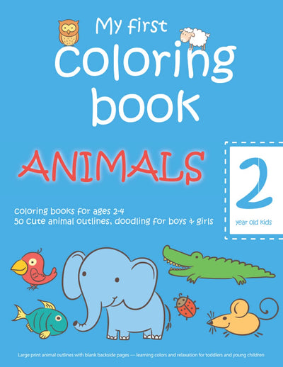 My first coloring book: ANIMALS - 2 year old kids - coloring books for ages 2-4 - 50 cute animal outlines, doodling for boys & girls: Large print ... relaxation for toddlers and young children