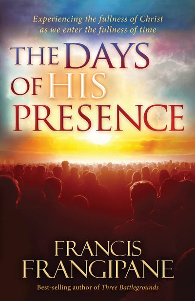 The Days of His Presence: Experiencing the Fullness of Christ as We Enter the Fullness of Time