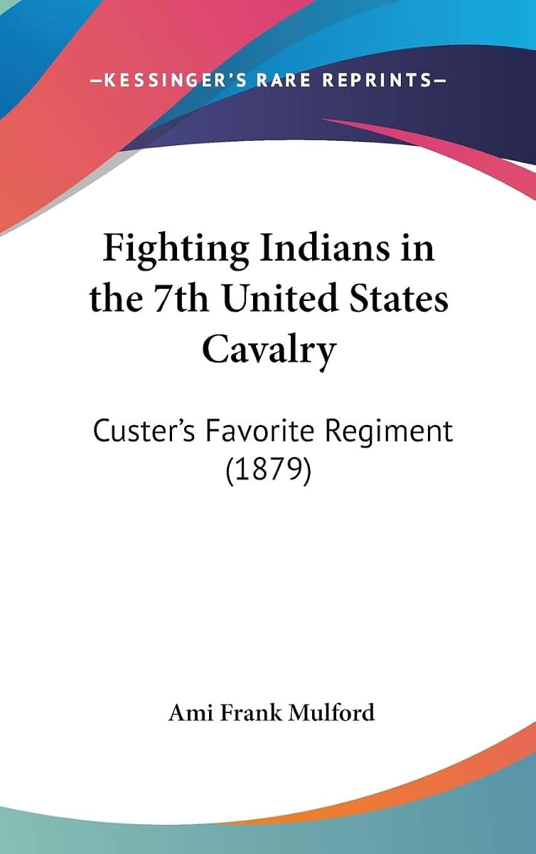 Fighting Indians in the 7th United States Cavalry: Custer's Favorite Regiment (1879)