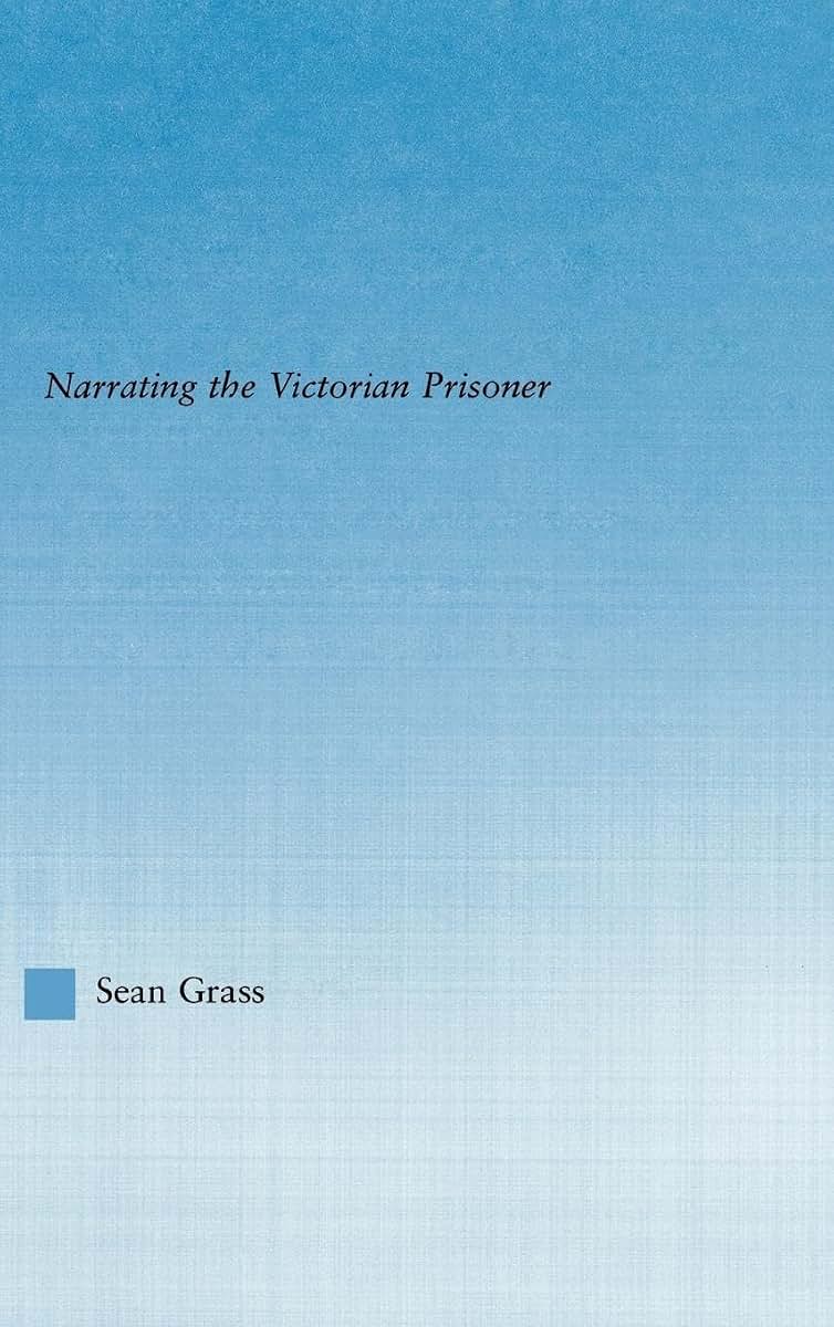 The Self in the Cell: Narrating the Victorian Prisoner (Literary Criticism and Cultural Theory)