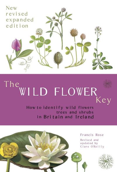 The Wild Flower Key: How to Identify Wild Plants, Trees and Shrubs in Britain and Ireland, Revised Edition