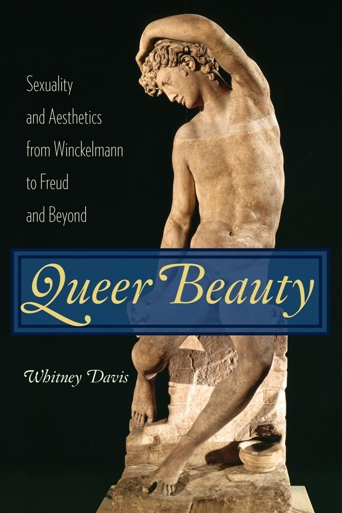 Queer Beauty: Sexuality and Aesthetics from Winckelmann to Freud and Beyond (Columbia Themes in Philosophy, Social Criticism, and the Arts)