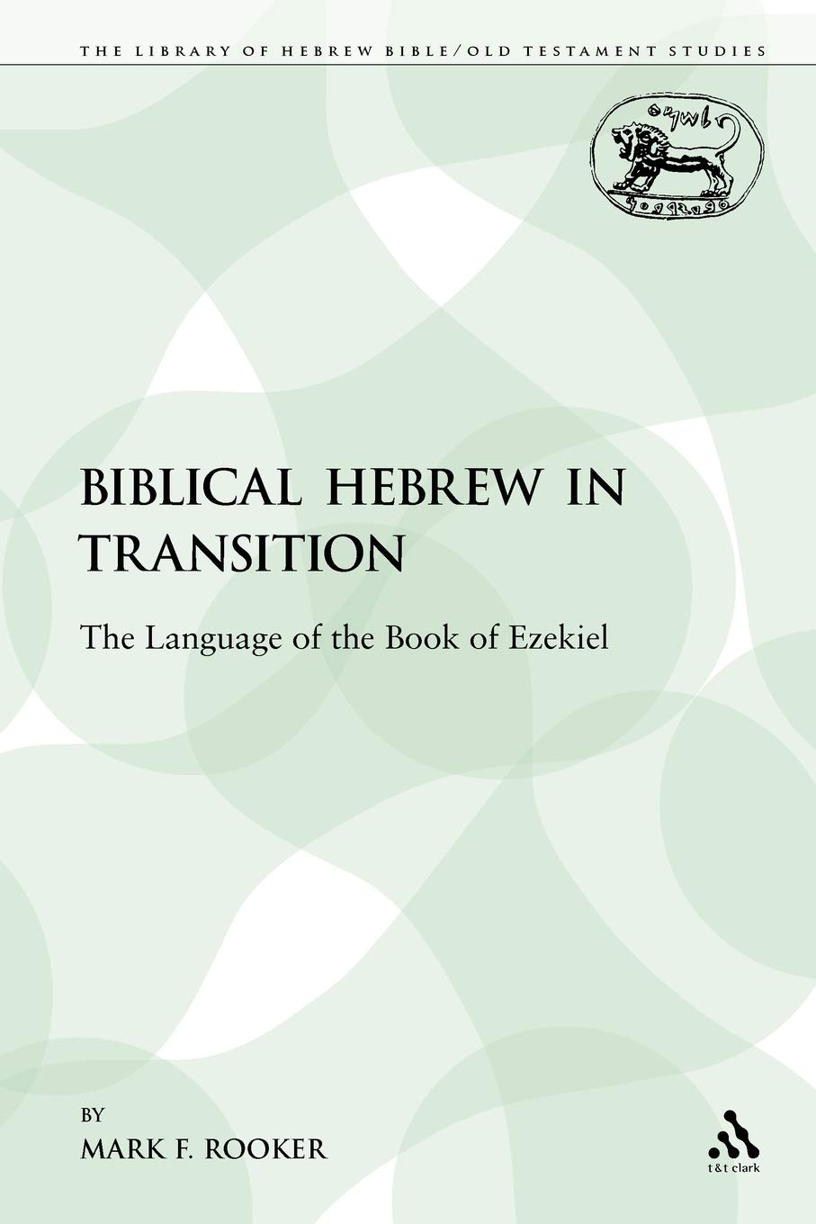 Biblical Hebrew in Transition: The Language of the Book of Ezekiel (The Library of Hebrew Bible/Old Testament Studies)
