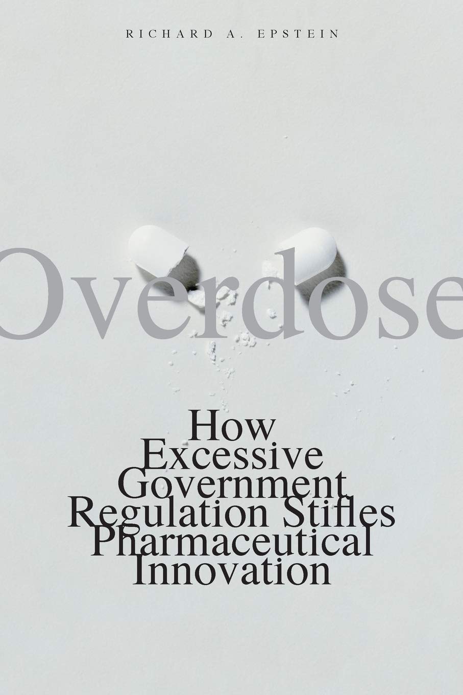 Overdose: How Excessive Government Regulation Stifles Pharmaceutical Innovation (Institute for Policy Innovation Books)