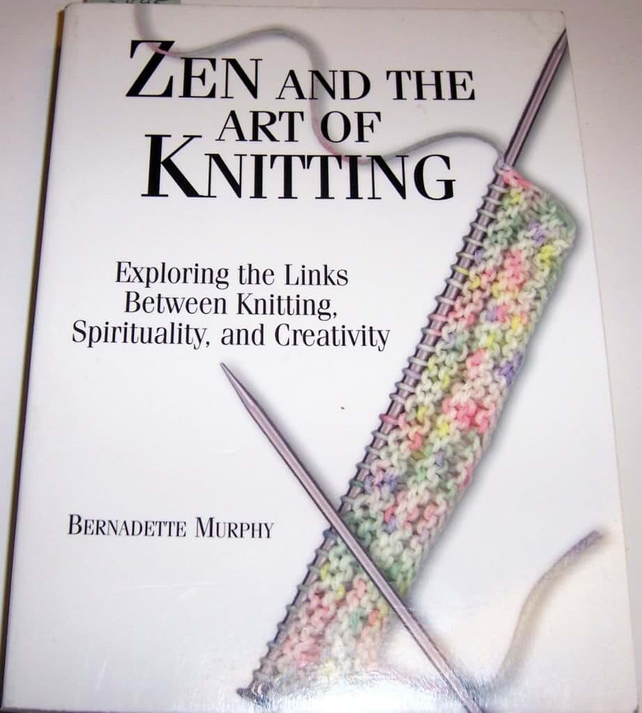 Zen and the Art of Knitting: Exploring the Links Between Knitting, Spirituality, and Creativity