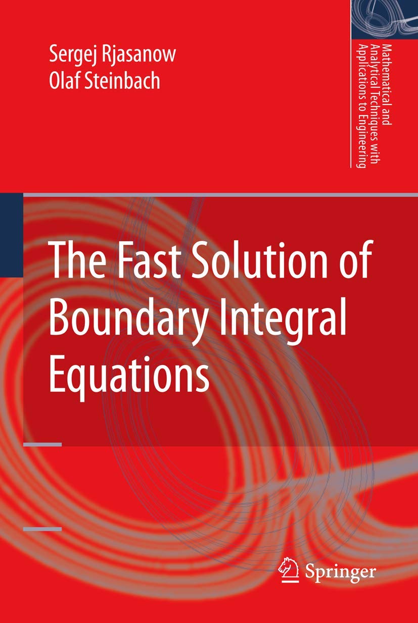 The Fast Solution of Boundary Integral Equations (Mathematical and Analytical Techniques with Applications to Engineering)