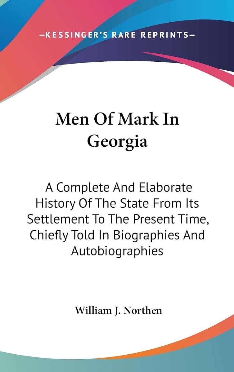 Men Of Mark In Georgia: A Complete And Elaborate History Of The State From Its Settlement To The Present Time, Chiefly Told In Biographies And Autobiographies