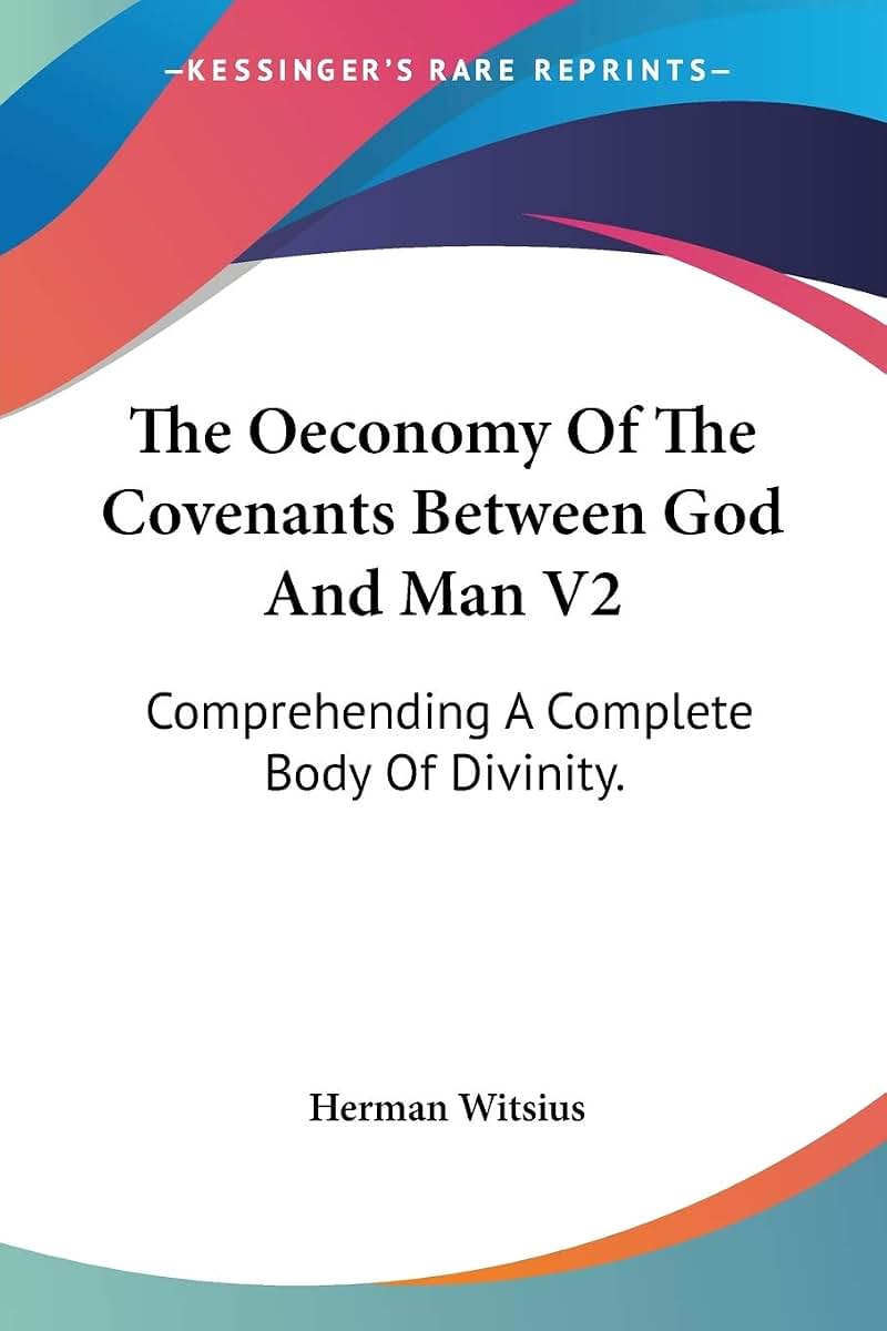 The Oeconomy Of The Covenants Between God And Man V2: Comprehending A Complete Body Of Divinity.