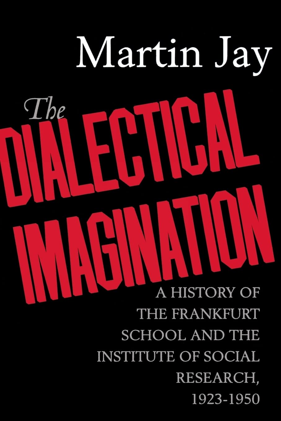 The Dialectical Imagination: A History of the Frankfurt School and the Institute of Social Research, 1923-1950 (Weimar and Now: German Cultural Criticism) (Volume 10)