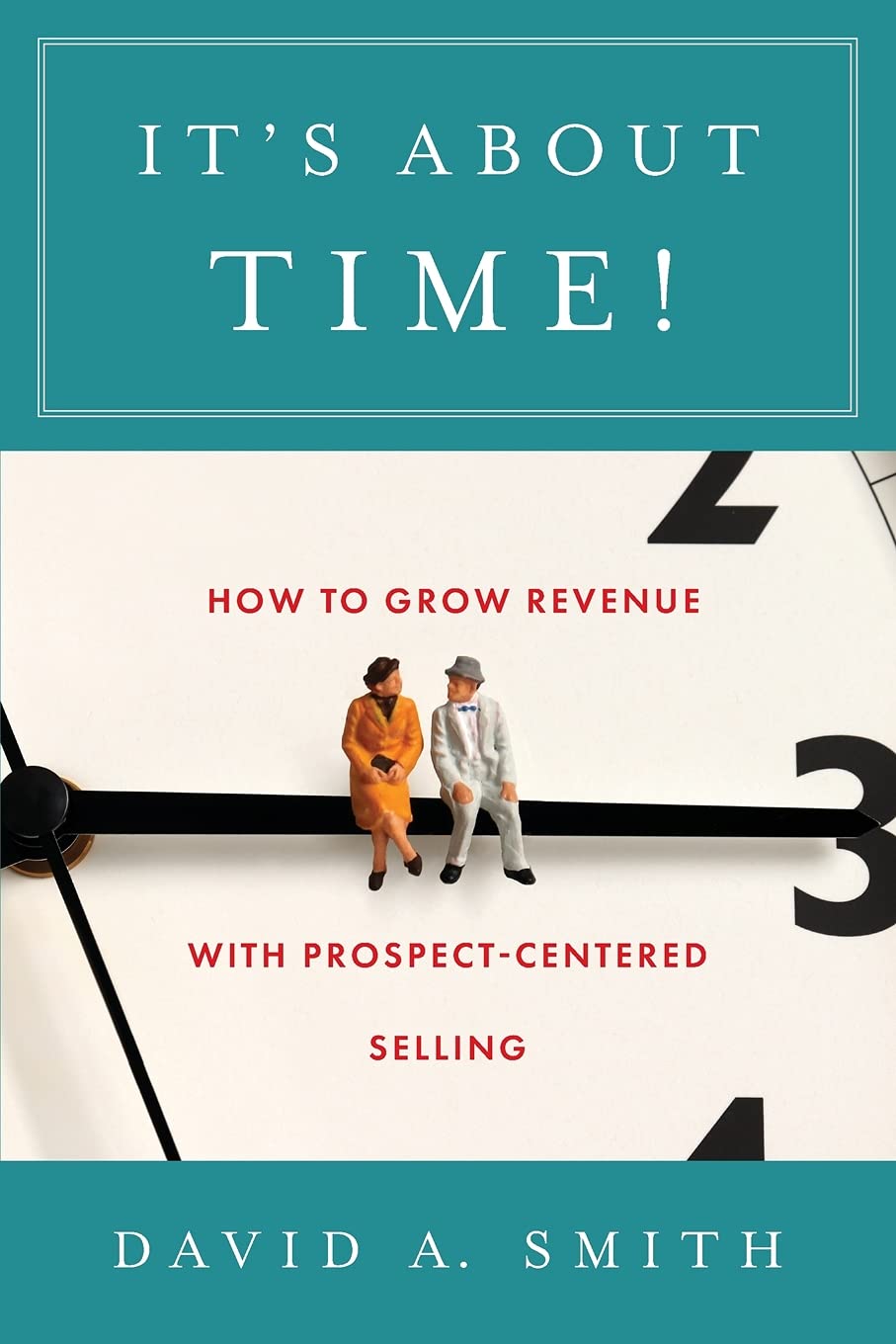 Its About Time!: How to Grow Revenue with Prospect-Centered Selling