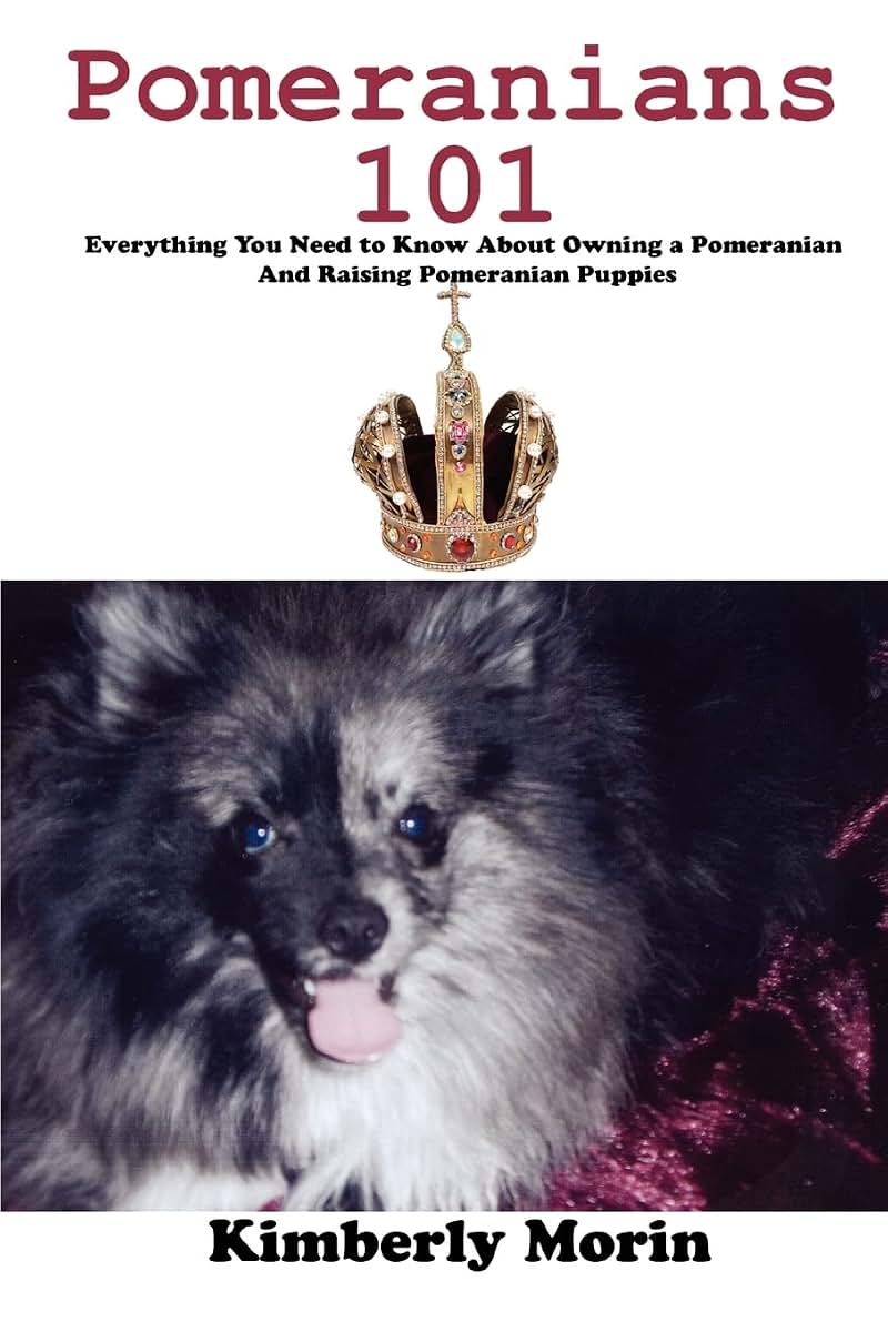 Pomeranians 101: Everything You Need to Know About Owning a Pomeranian And Raising Pomeranian Puppies
