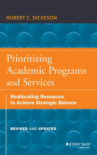 Prioritizing Academic Programs and Services: Reallocating Resources to Achieve Strategic Balance, Revised and Updated