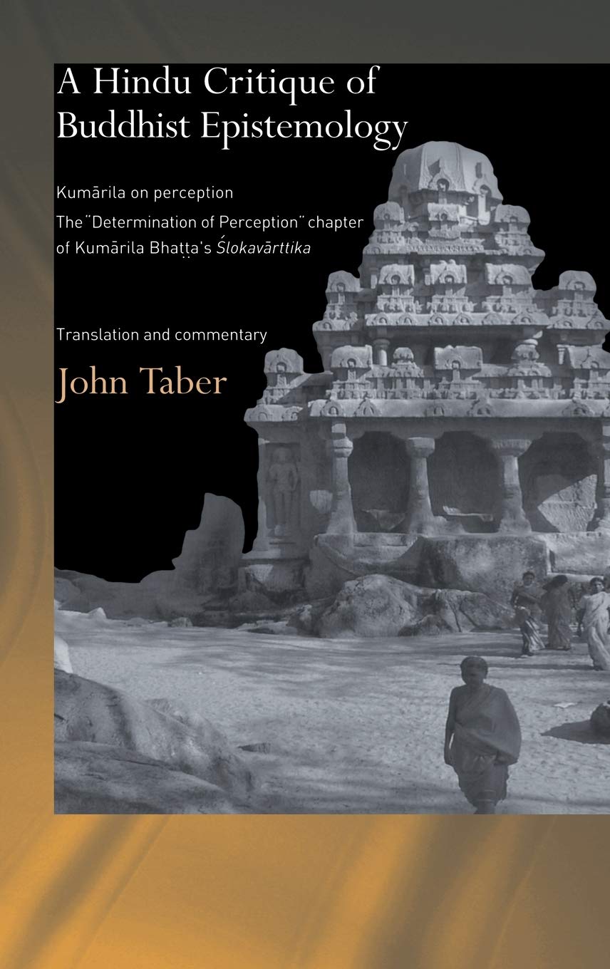 A Hindu Critique of Buddhist Epistemology: Kumarila on Perception: The 'Determination of Perception' Chapter of Kumarila Bhatta's <I>Slokavarttika ... Commentary (Routledge Hindu Studies Series)