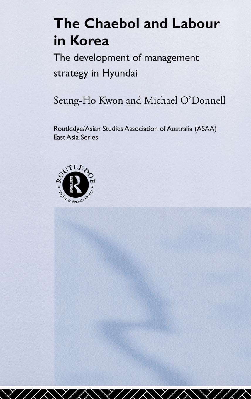 The Chaebol and Labour in Korea: The Development of Management Strategy in Hyundai
