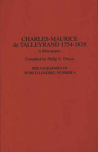 Charles-Maurice de Talleyrand, 1754-1838: A Bibliography (Bibliographies of World Leaders)