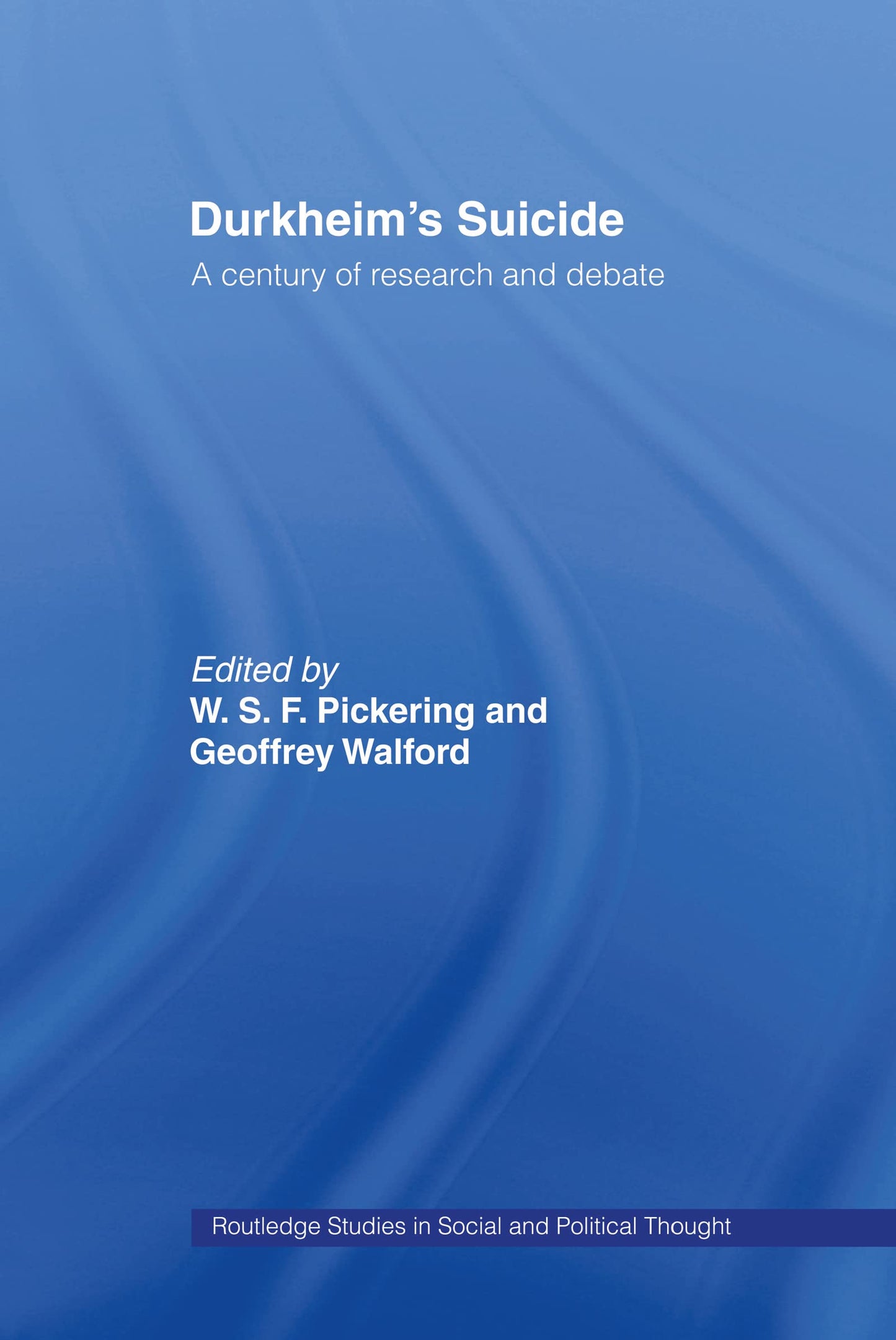 Durkheim's Suicide: A Century of Research and Debate (Routledge Studies in Social and Political Thought)