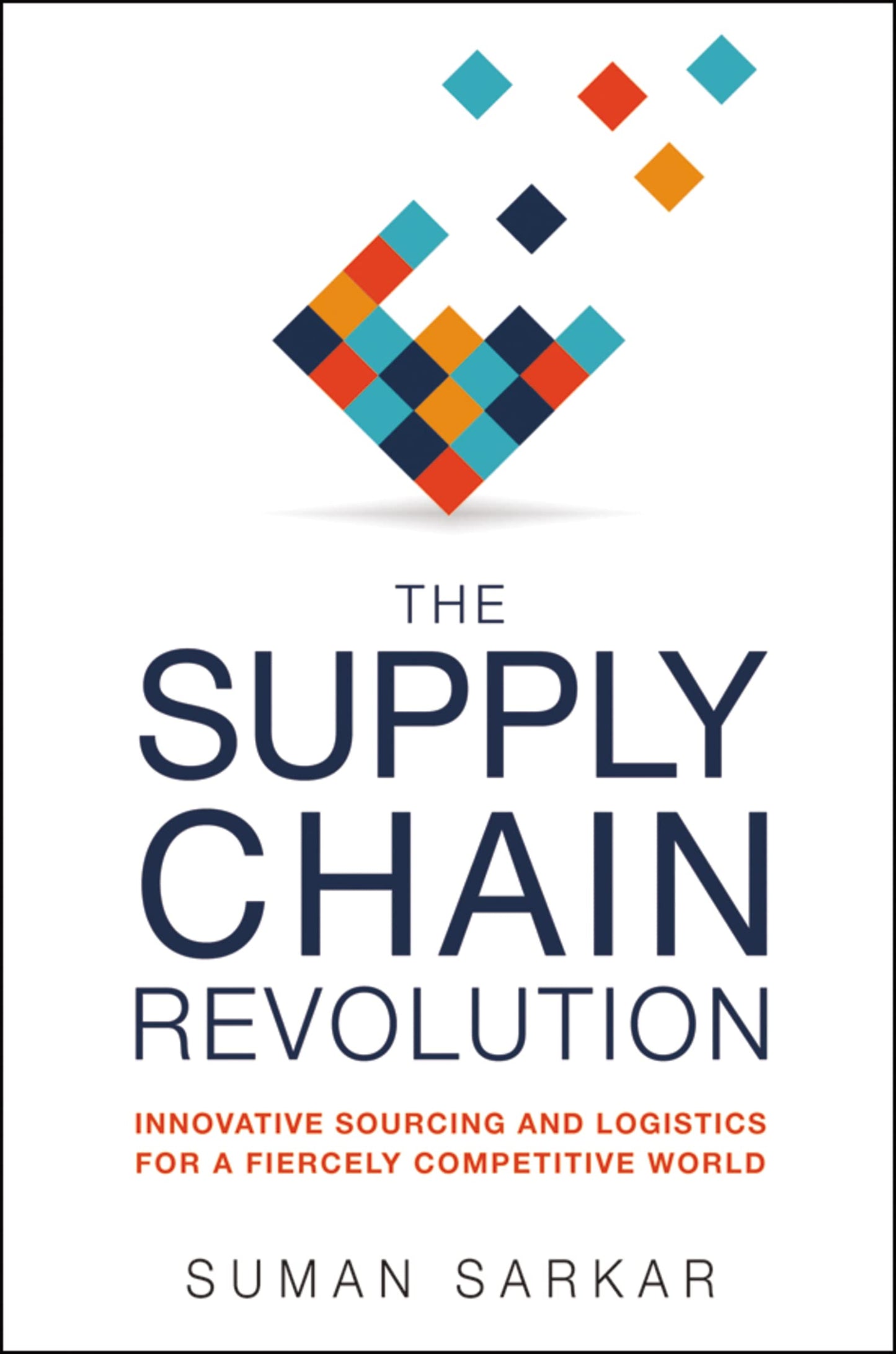 The Supply Chain Revolution: Innovative Sourcing and Logisti