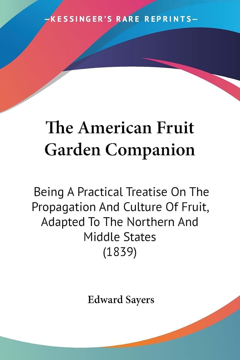 The American Fruit Garden Companion: Being A Practical Treatise On The Propagation And Culture Of Fruit, Adapted To The Northern And Middle States (1839)