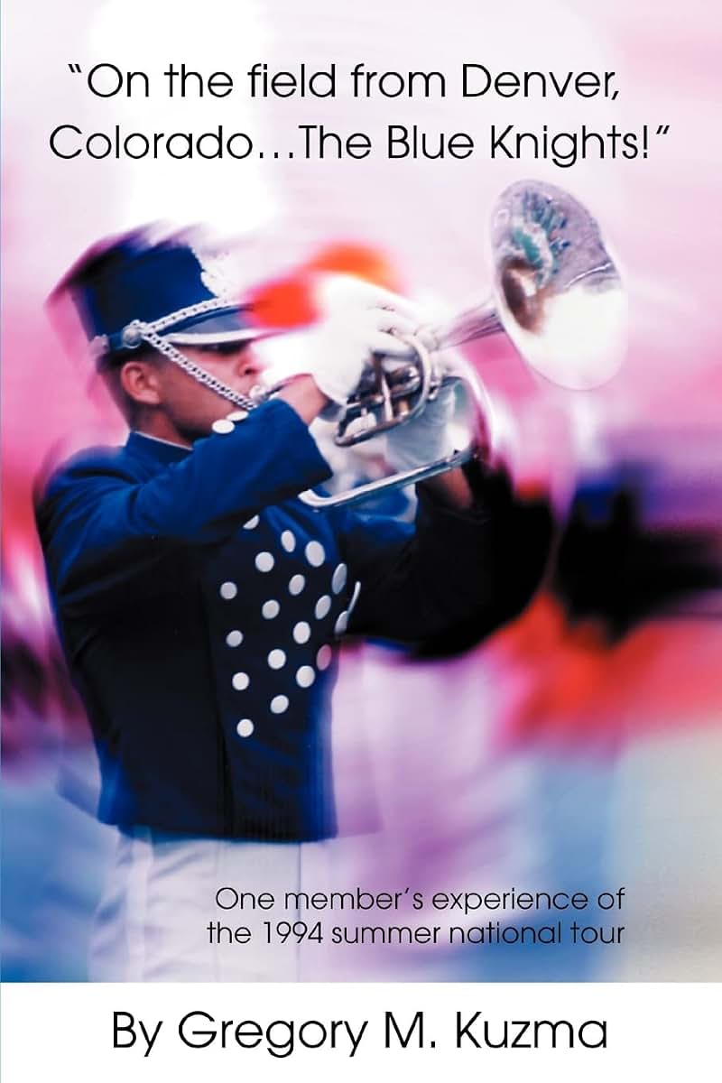 On the field from Denver, Colorado The Blue Knights!: One member's experience of the 1994 summer national tour