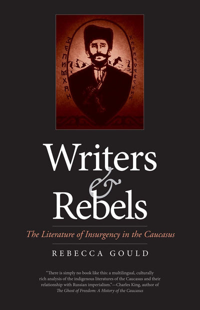 Writers and Rebels: The Literature of Insurgency in the Caucasus (Eurasia Past and Present)