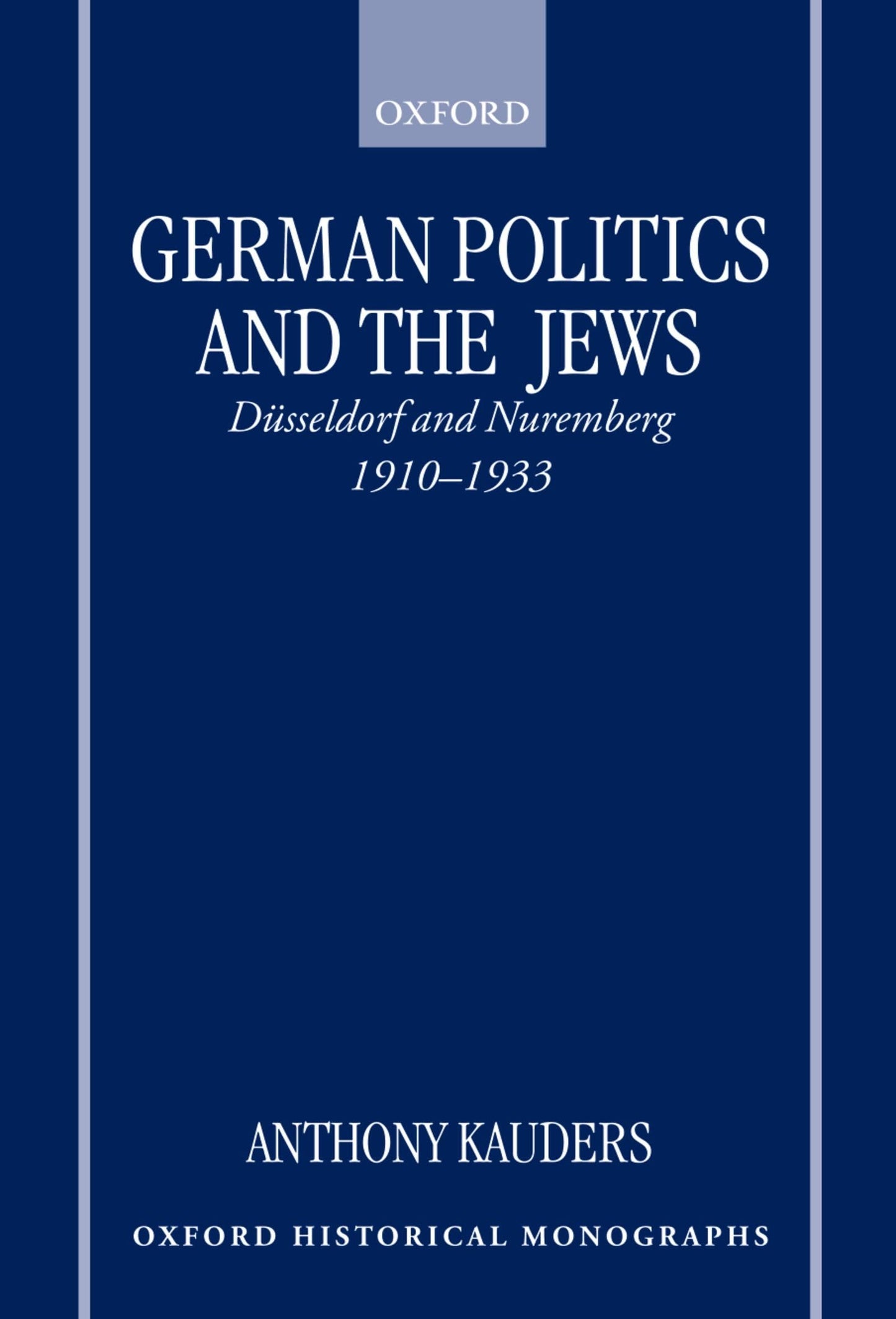 German Politics and the Jews: Dsseldorf and Nuremberg, 1910-1933 (Oxford Historical Monographs)