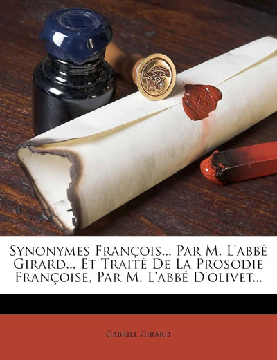 Synonymes Franois... Par M. L'abbé Girard... Et Traité De La Prosodie Franoise, Par M. L'abbé D'olivet... (French Edition)