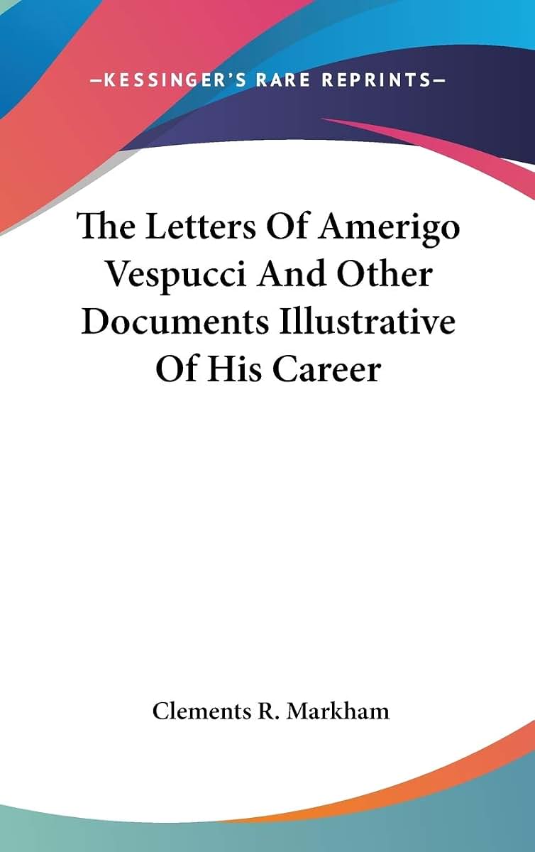 The Letters Of Amerigo Vespucci And Other Documents Illustrative Of His Career