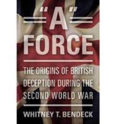 "A" Force: The Origins of British Deception During the Second World War