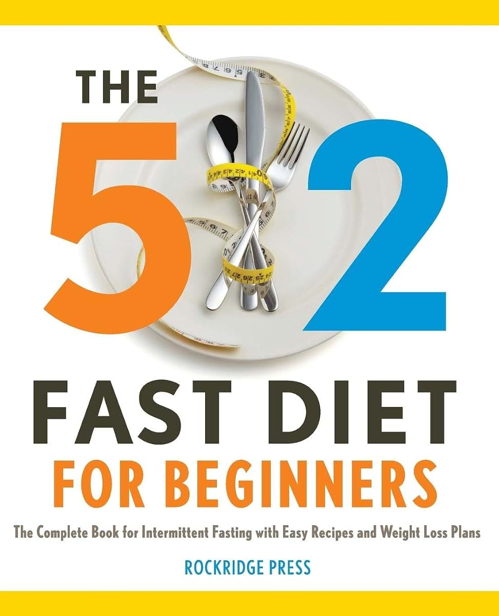The 5: 2 Fast Diet for Beginners: The Complete Book for Intermittent Fasting with Easy Recipes and Weight Loss