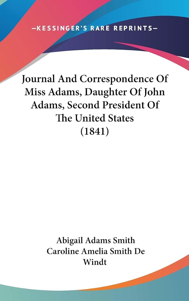 Journal And Correspondence Of Miss Adams, Daughter Of John Adams, Second President Of The United States (1841)
