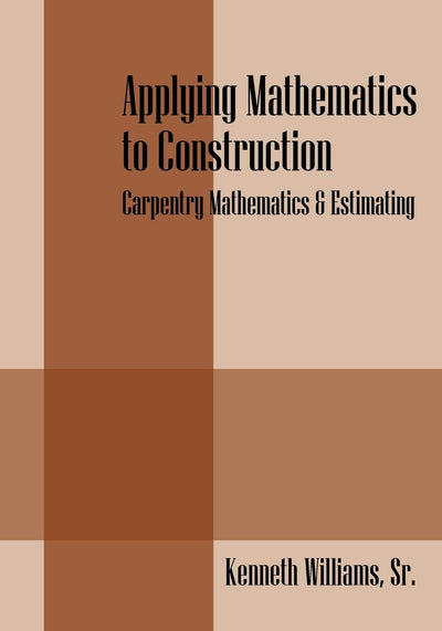 Applying Mathematics to Construction: Carpentry Mathematics & Estimating