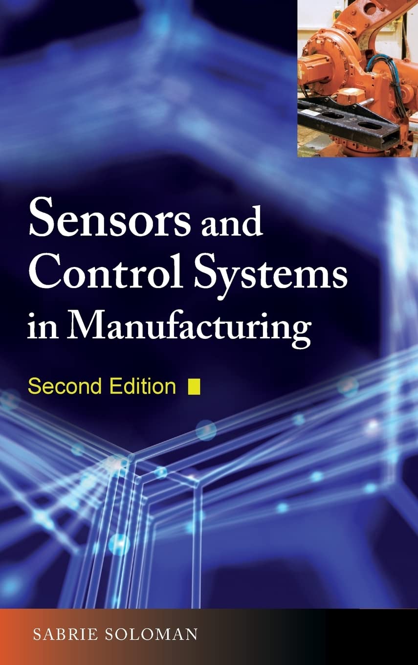 Sensors and Control Systems in Manufacturing, Second Edition