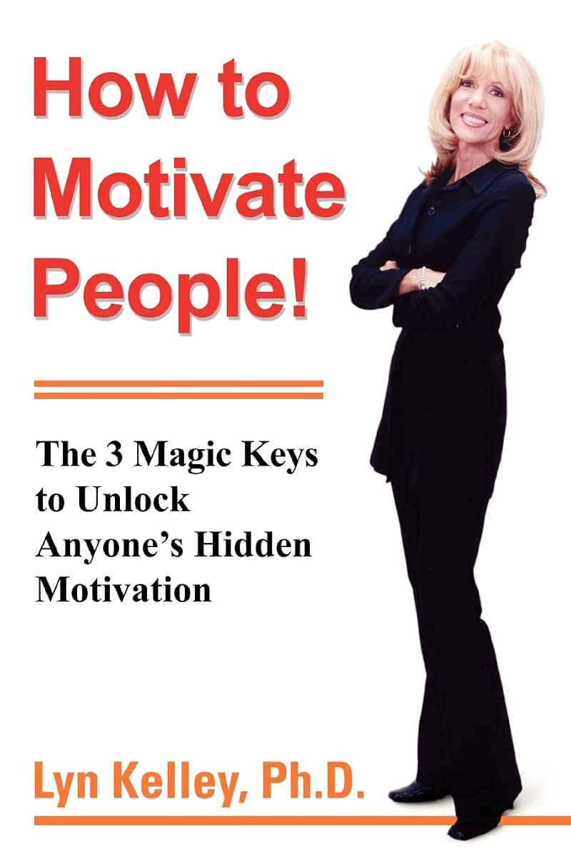 How to Motivate People!: The 3 Magic Keys to Unlock Anyones Hidden Motivation
