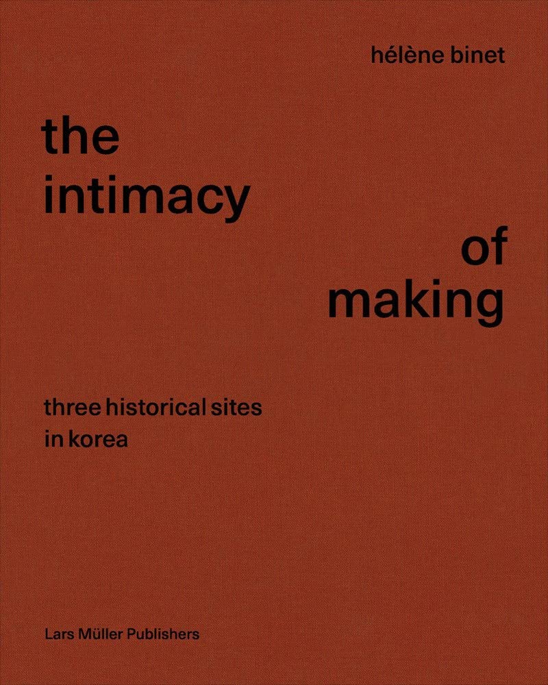 Hélne Binet: The Intimacy of Making: Three Historical Sites in Korea