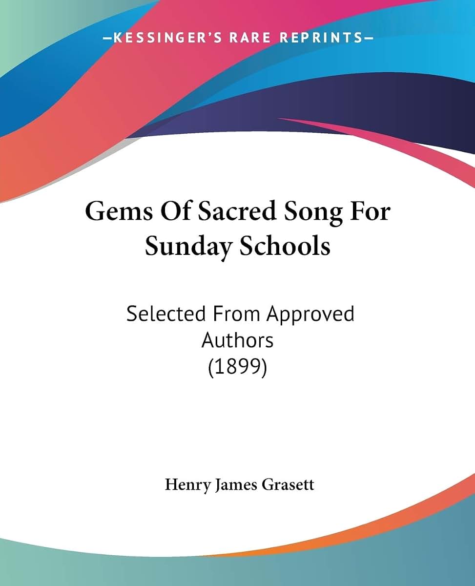 Gems Of Sacred Song For Sunday Schools: Selected From Approved Authors (1899)