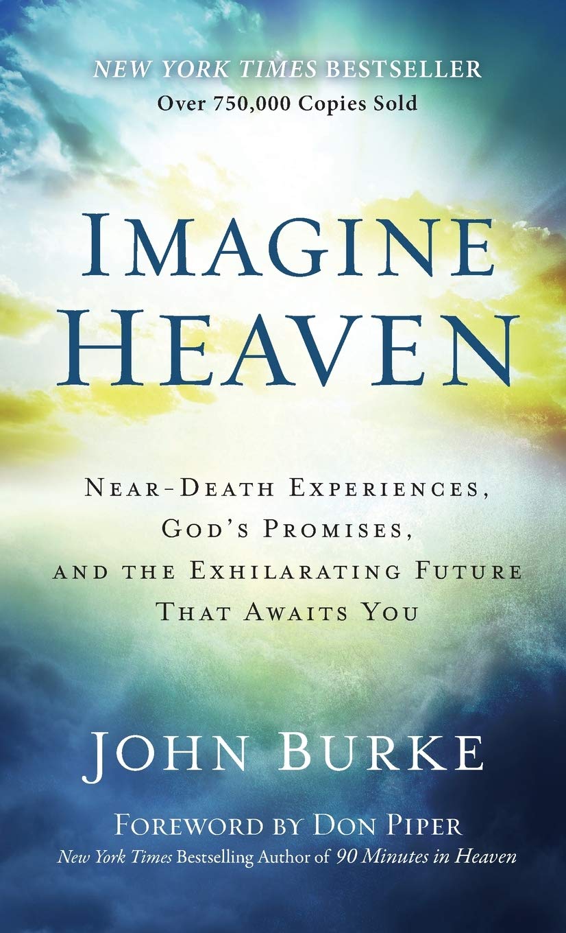 Imagine Heaven: Near-Death Experiences, God's Promises, and the Exhilarating Future That Awaits You