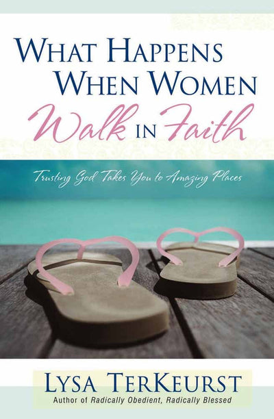What Happens When Women Walk in Faith: Trusting God Takes You to Amazing Places