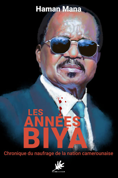 LES ANNÉES BIYA: Chronique du naufrage de la nation camerounaise (French Edition)