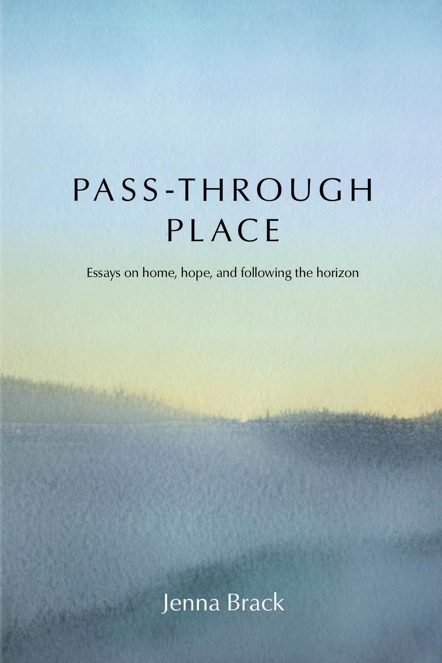 Pass-Through Place: Essays on Home, Hope, and Following the Horizon