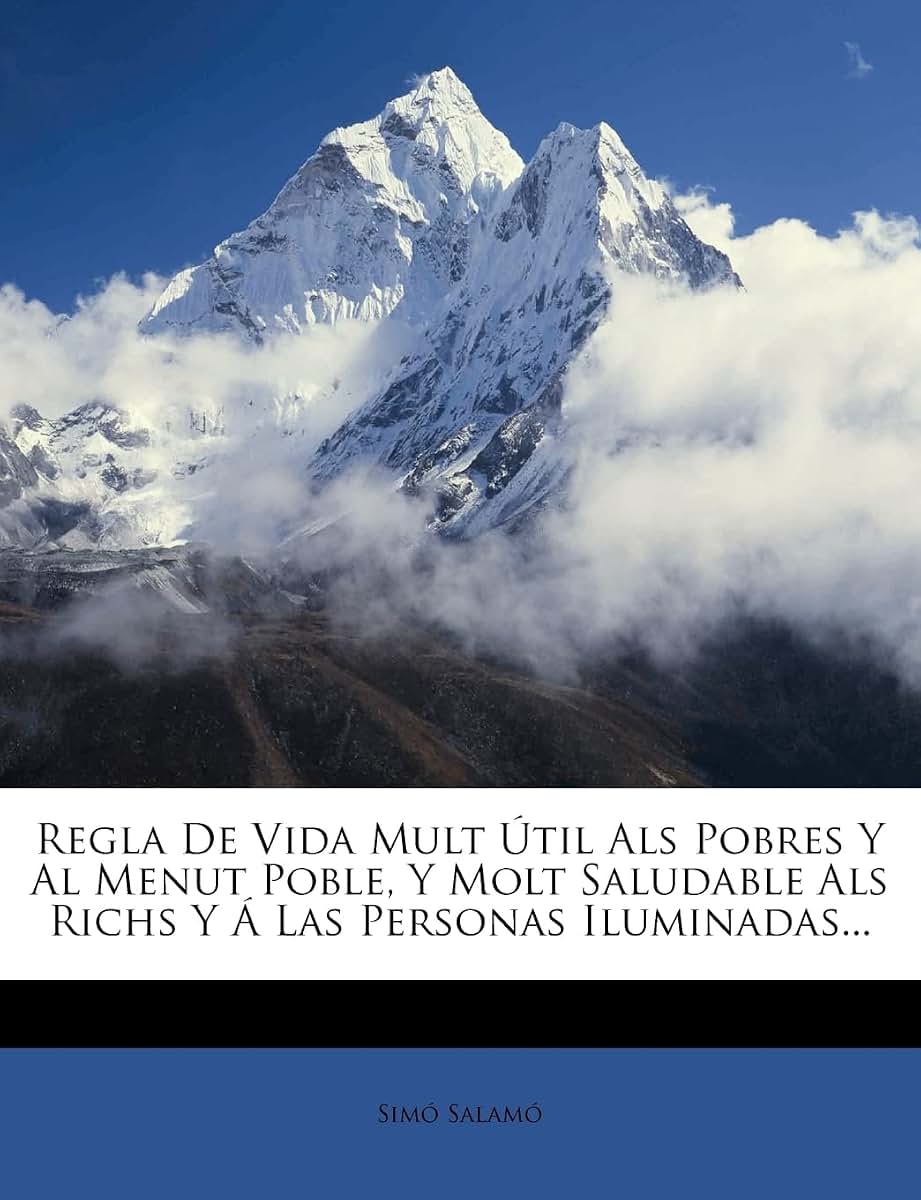 Regla De Vida Mult Útil Als Pobres Y Al Menut Poble, Y Molt Saludable Als Richs Y Á Las Personas Iluminadas... (Spanish Edition)