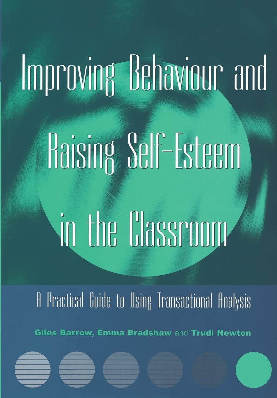 Improving Behaviour and Raising Self-Esteem in the Classroom: A Practical Guide to Using Transactional Analysis
