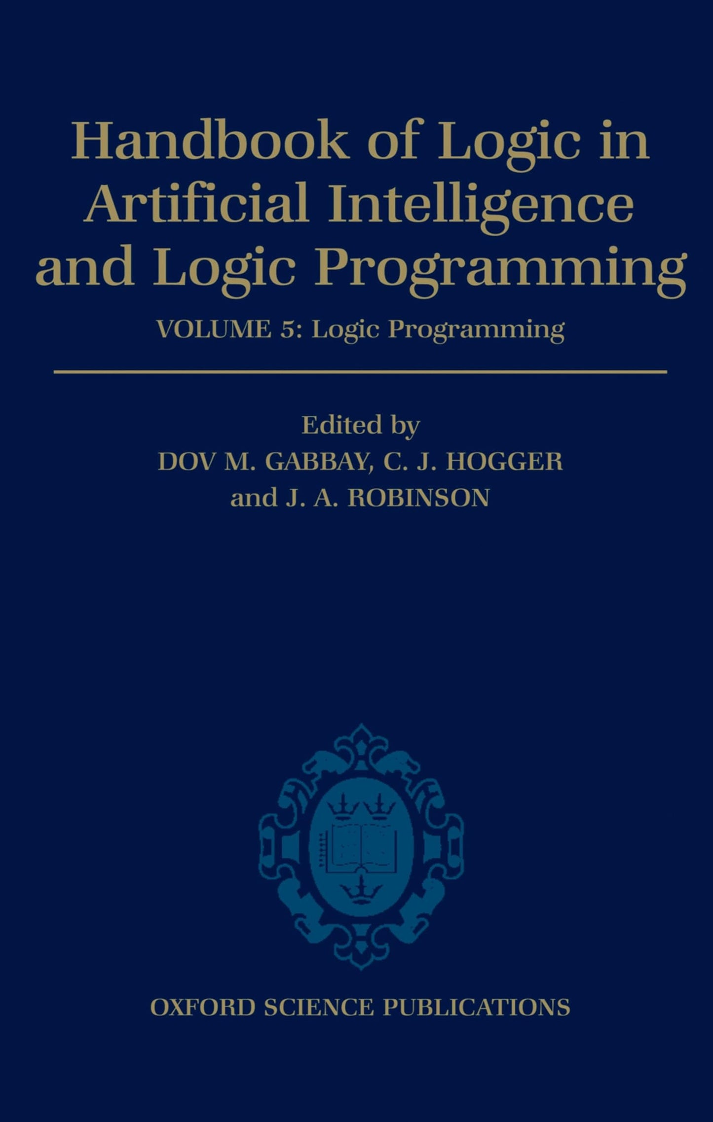 Handbook of Logic in Artificial Intelligence and Logic Programming: Volume 5: Logic ProgrammingVolume 5: Logic Programming