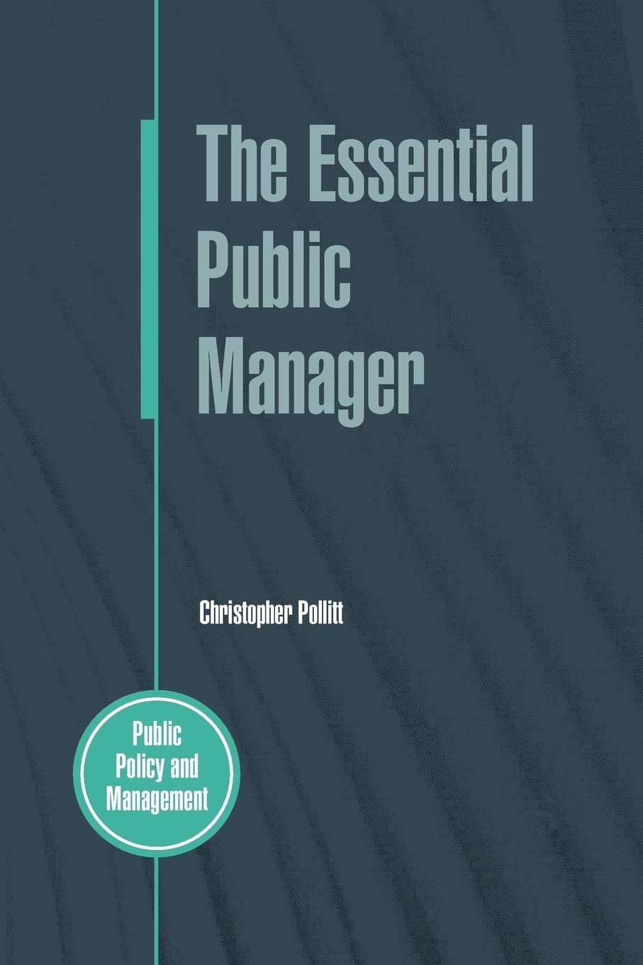The Essential Public Manager (Public Policy and Management)