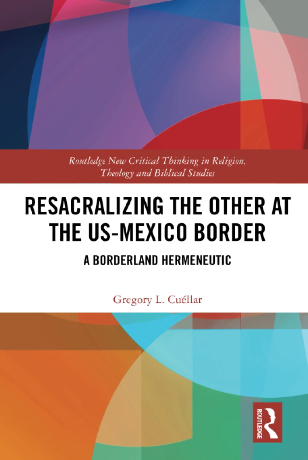 Resacralizing the Other at the US-Mexico Border (Routledge New Critical Thinking in Religion, Theology and Biblical Studies)