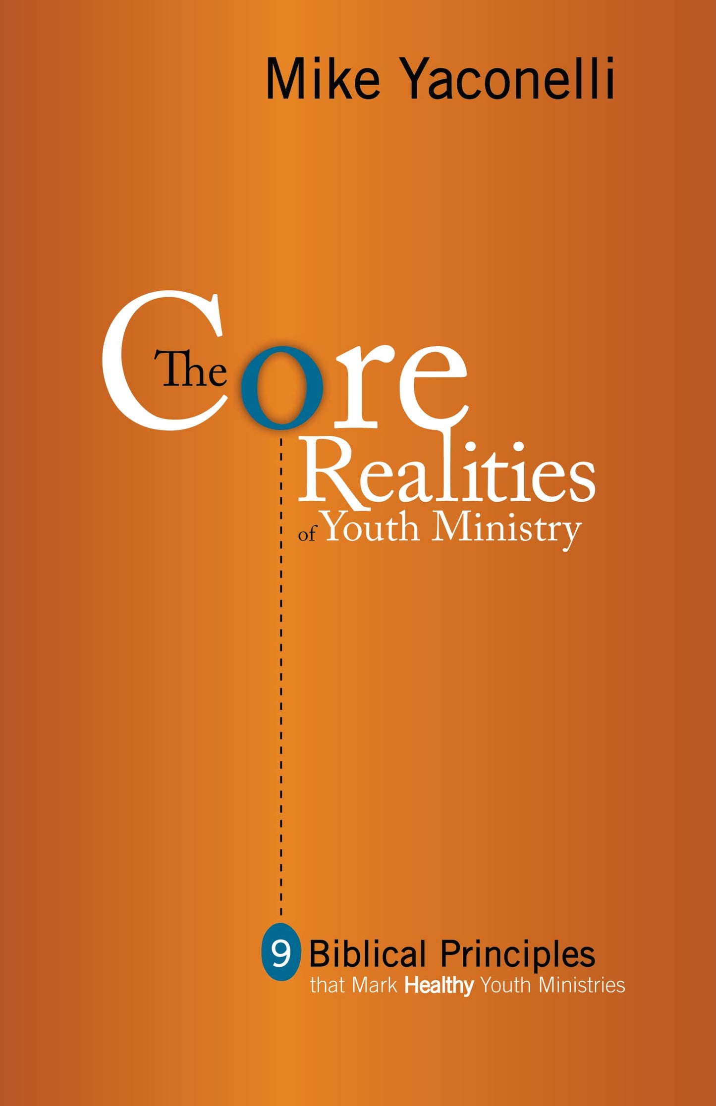 The Core Realities of Youth Ministry: Nine Biblical Principles That Mark Healthy Youth Ministries