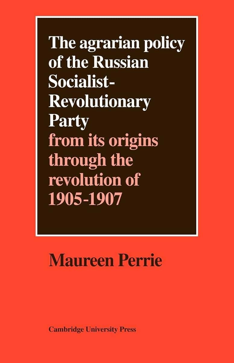 The Agrarian Policy of the Russian Socialist-Revolutionary Party: From its Origins through the Revolution of 1905-1907 (Cambridge Russian, Soviet and Post-Soviet Studies, Series Number 20)