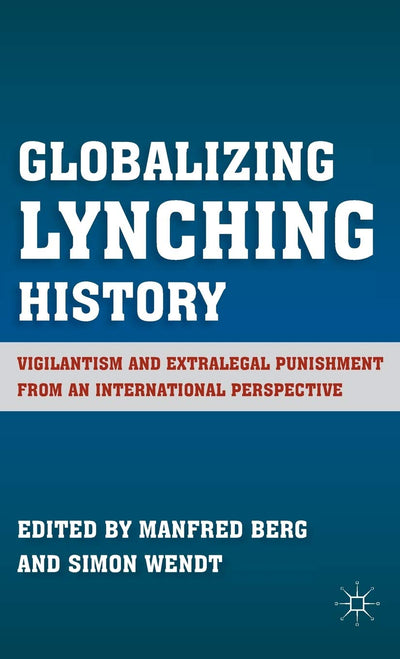 Globalizing Lynching History: Vigilantism and Extralegal Punishment from an International Perspective
