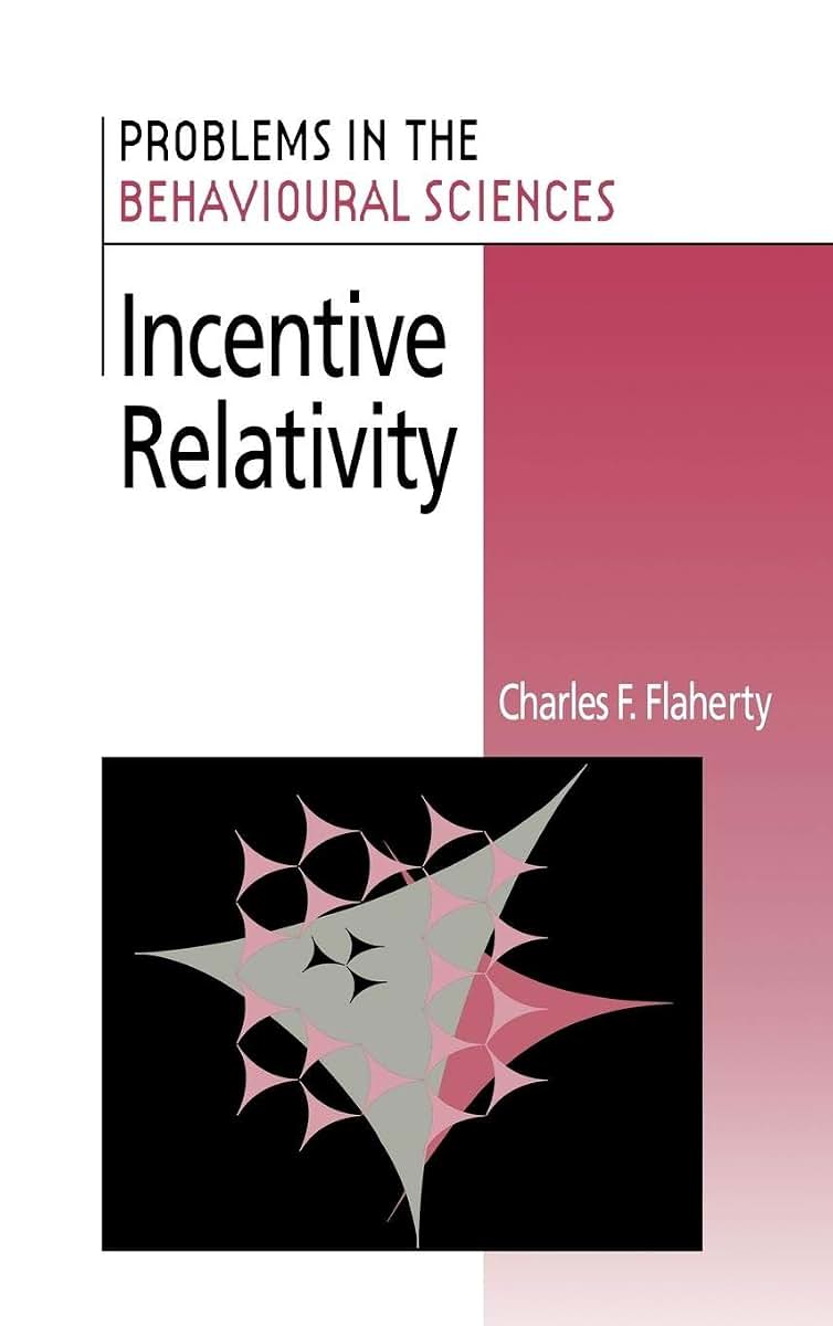 Incentive Relativity (Problems in the Behavioural Sciences, Series Number 15)