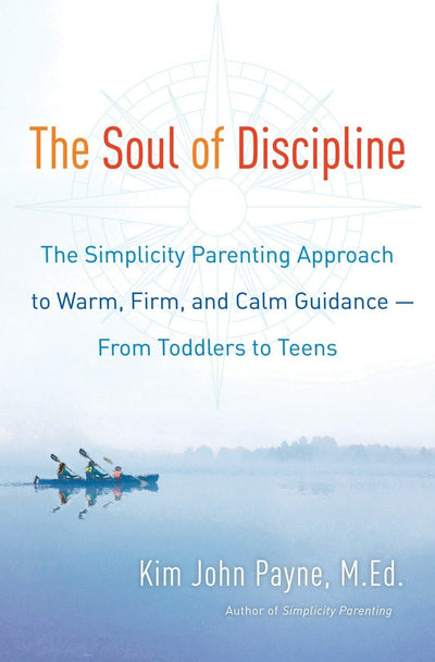 The Soul of Discipline: The Simplicity Parenting Approach to
